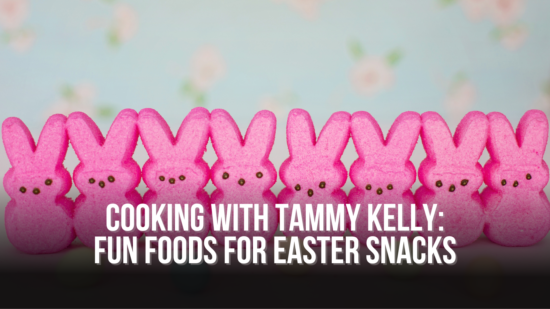 Cooking with Tammy Kelly: Fun Foods for Easter Snacks