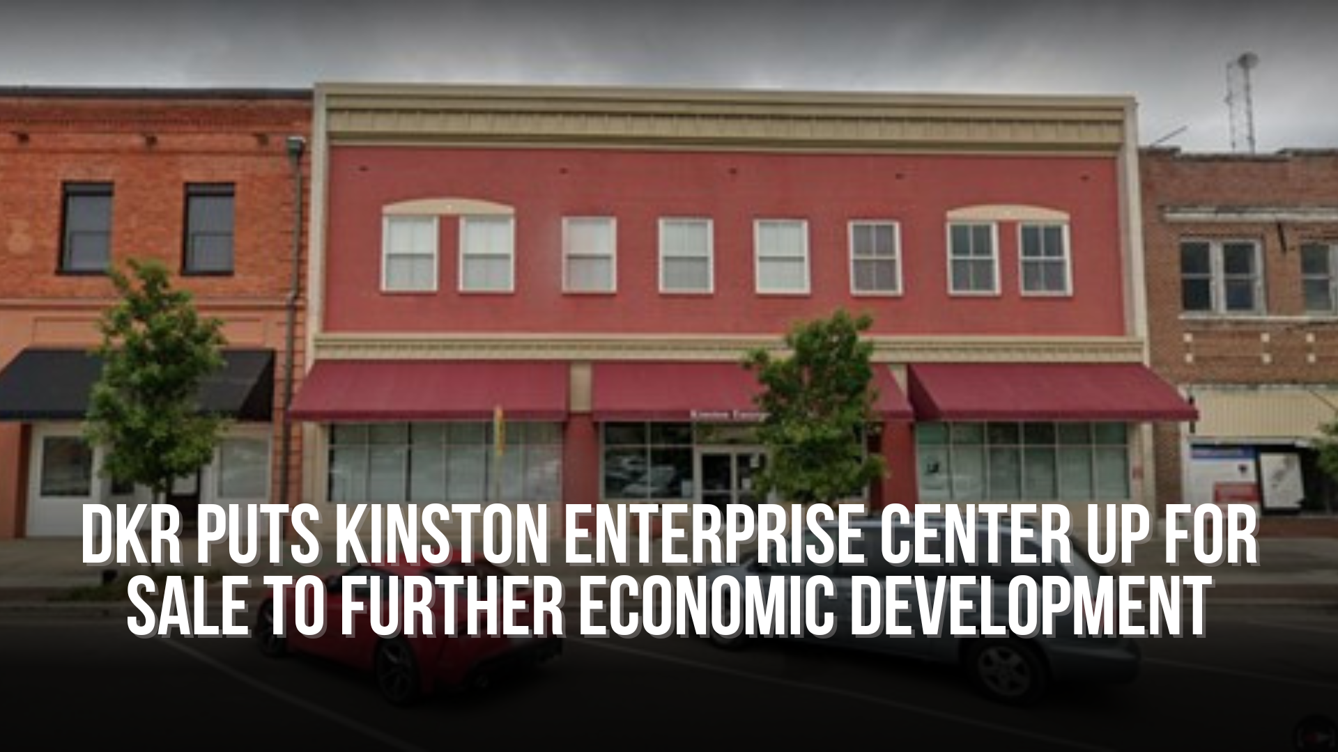 Downtown Kinston Revitalization puts Kinston Enterprise Center up for sale to further economic development