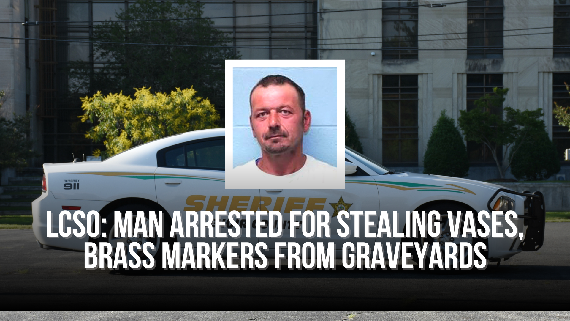LCSO: Man arrested for stealing vases, brass markers from graveyards