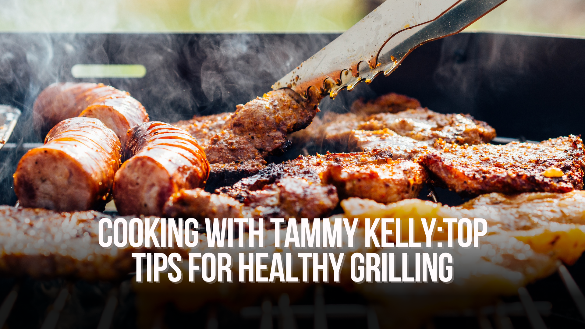 Cooking with Tammy Kelly: Top Tips for Healthy Grilling 