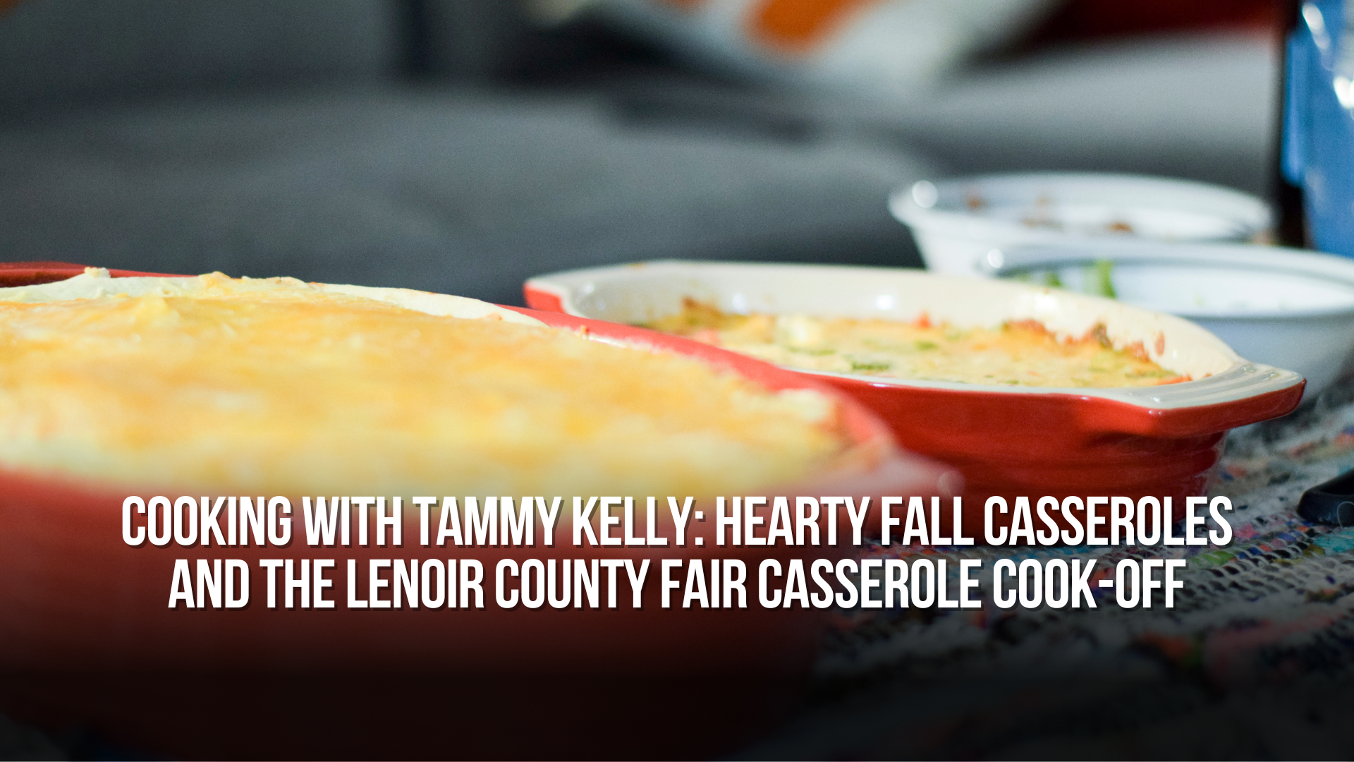 Cooking with Tammy Kelly: Hearty Fall Casseroles and the Lenoir County Fair Casserole Cook-off