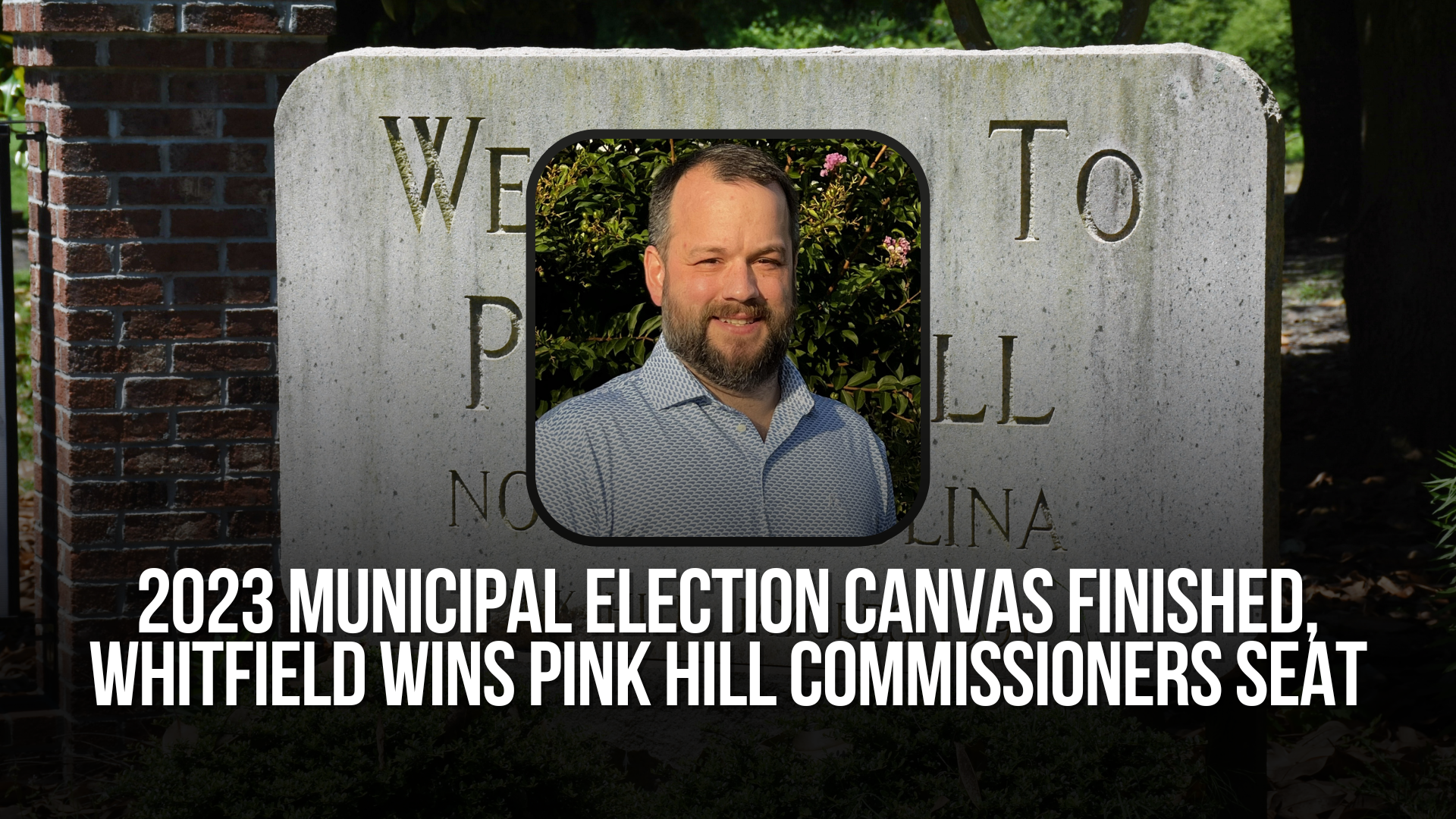 2023 Municipal Election canvas finished, Whitfield wins Pink Hill Commissioners Seat