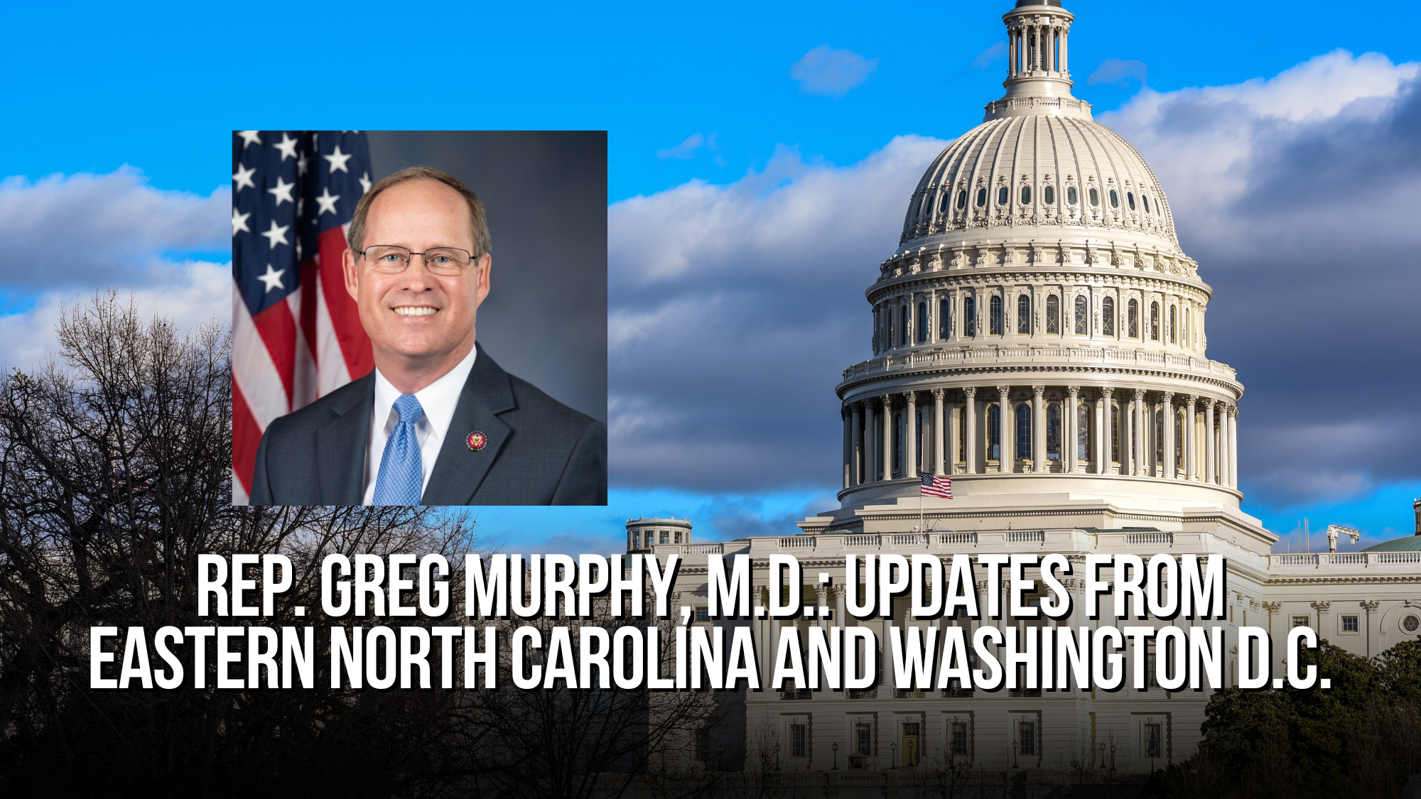 Rep. Greg Murphy, M.d.: Updates from eastern North Carolina and Washington D.C.