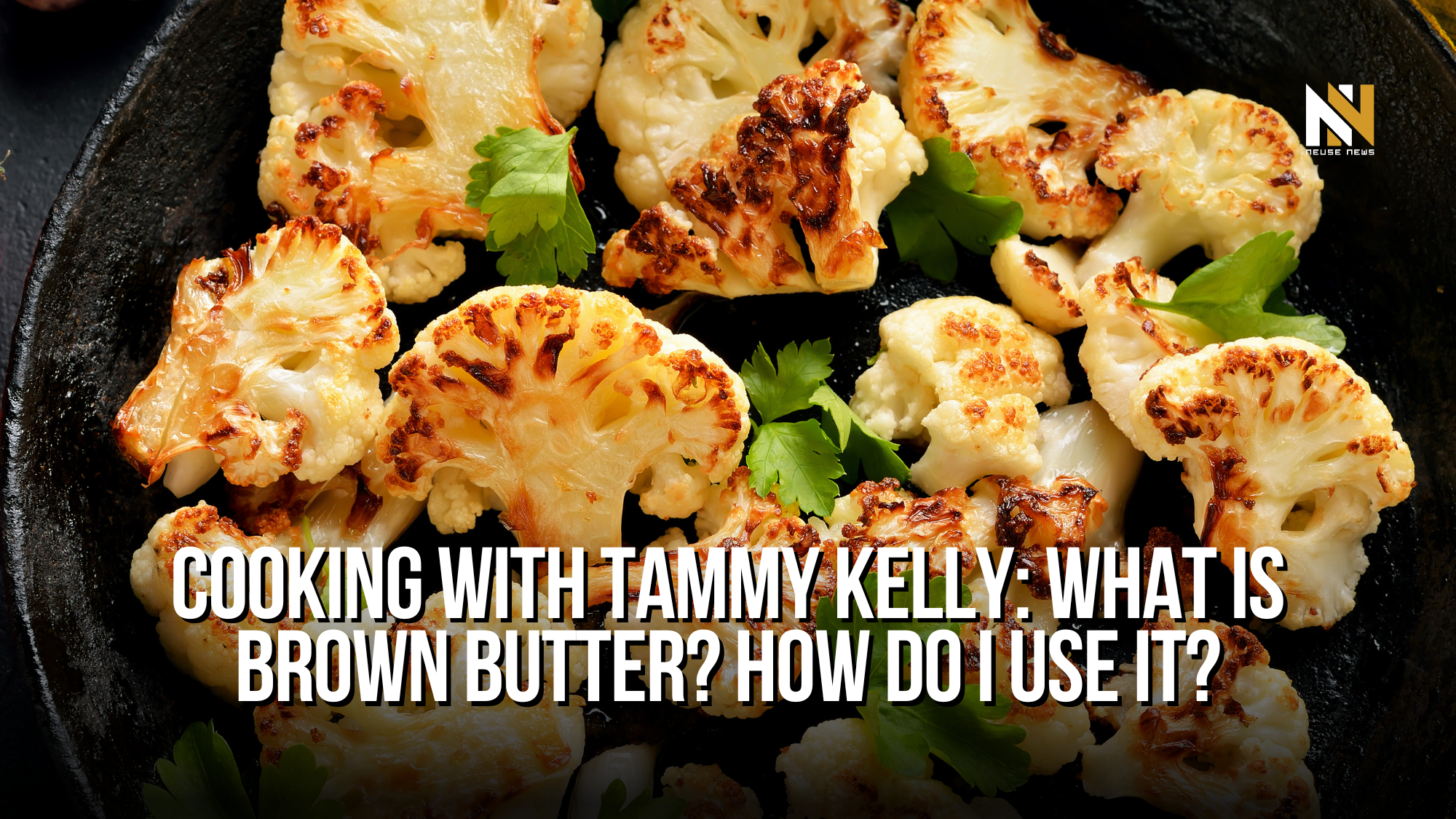 Cooking with Tammy Kelly: What is Brown Butter? How Do I Use It?