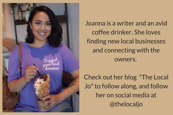 Joanna is a writer and an avid coffee drinker. She loves finding new local businesses and connecting with the owners. Check out her blog called The Local Jo to follow along-2.jpg