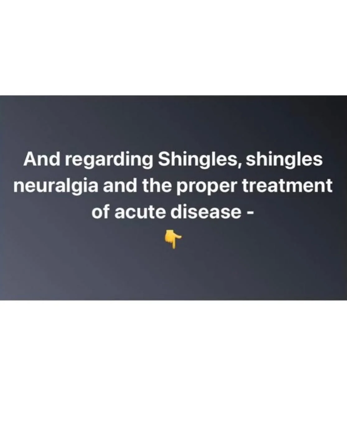 Shingles can be the result of 'acute' illnesses that were suppressed by improper treatment, meaning treatments that mask the symptoms rather than properly support the body to RESOLVE the process.  Homeopathy can resolve acute illness rather than supp