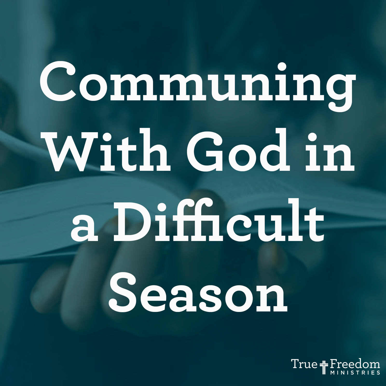 Communing With God in a Difficult Season