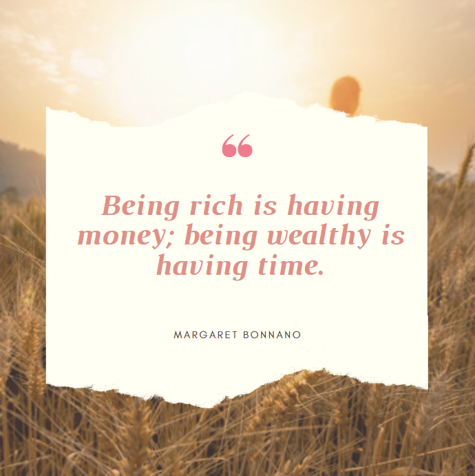 Being rich is having money; being wealthy is having time.