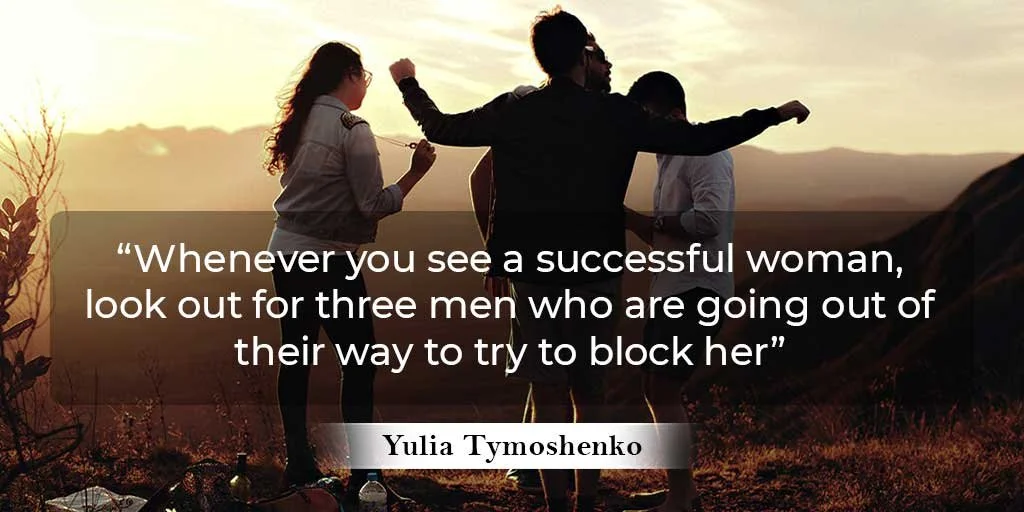 Whenever you see a successful woman, look out for three men who are going out of their way to try to block her – Yulia Tymoshenko