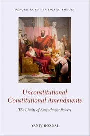 Author Interview: Unconstitutional Constitutional Amendments: The Limits of Amendment Powers, by Yaniv Roznai