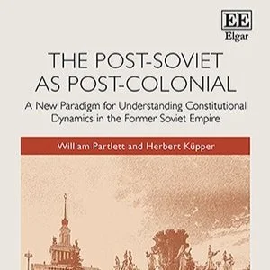 The Post-Soviet as Post-Colonial: A New Paradigm for Understanding Constitutional Dynamics in the Former Soviet Empire