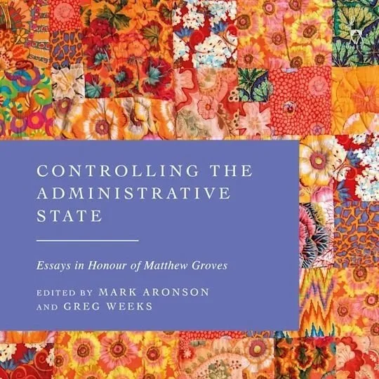 Controlling the Administrative State: Essays in Honour of Matthew Groves