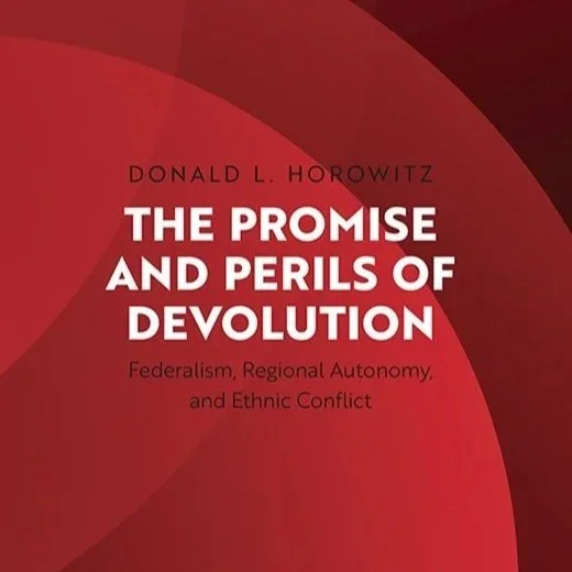 The Promises and Perils of Devolution: Federalism, Regional Autonomy and Ethnic Conflict