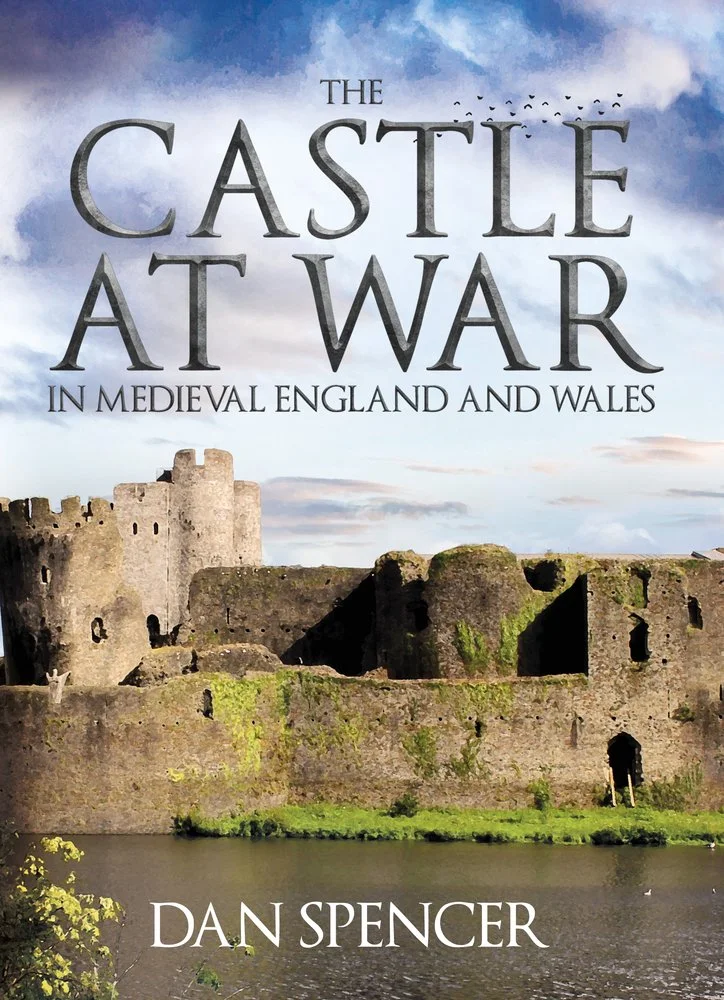 The Castles at War in Medieval England and Wales by Dan Spencer
