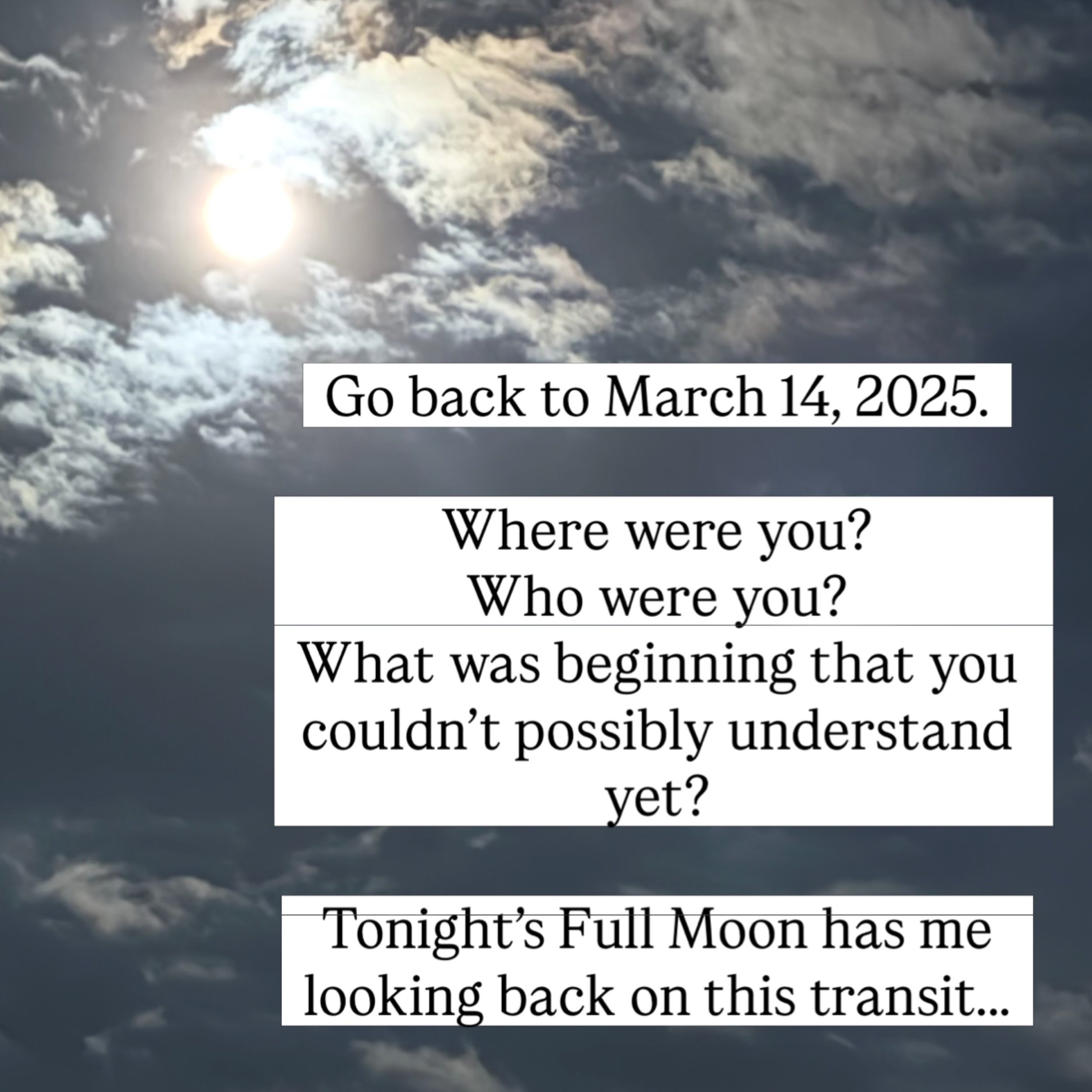 I don&rsquo;t believe we&rsquo;re meant to constantly be looking backward.

At some point, we have to recognize how far we&rsquo;ve come and live from where we are now.

When I realized tonight&rsquo;s Full Moon had me reflecting back roughly 18 mont