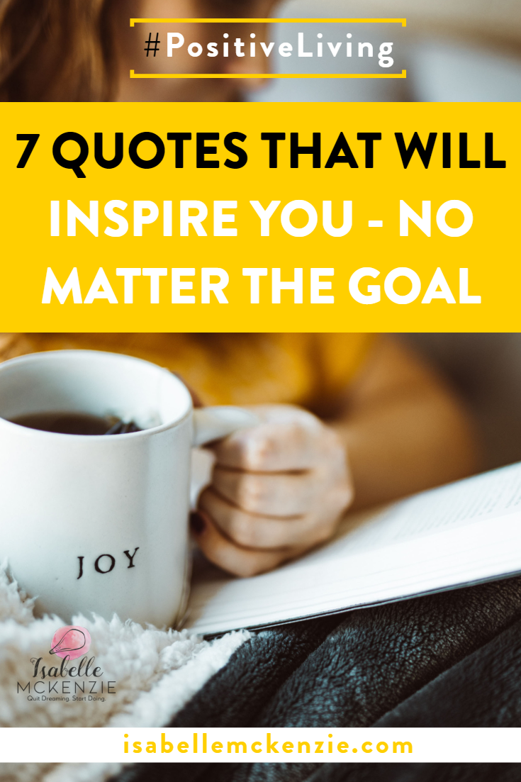 7 Quotes That Will Inspire You - No Matter the Goal - Isabelle McKenzie