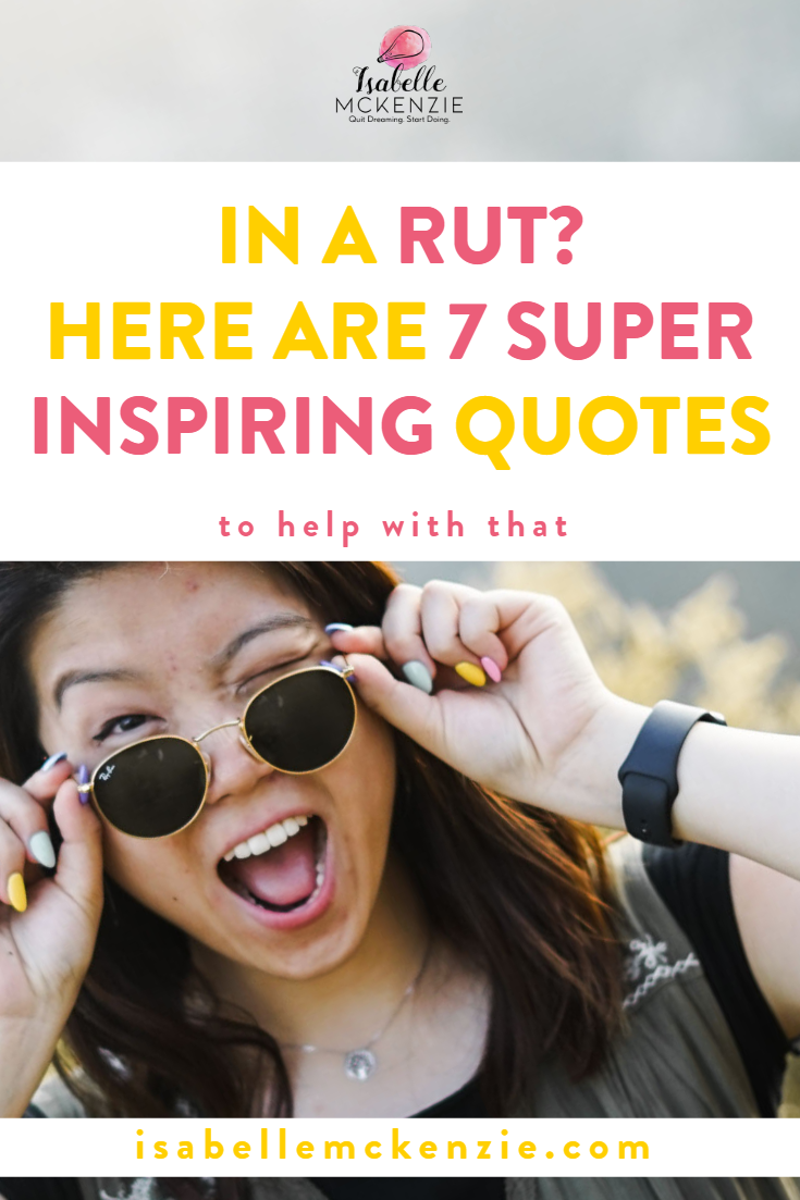 In A Rut? Here Are 7 Super Inspiring Quotes To Help - Isabelle McKenzie