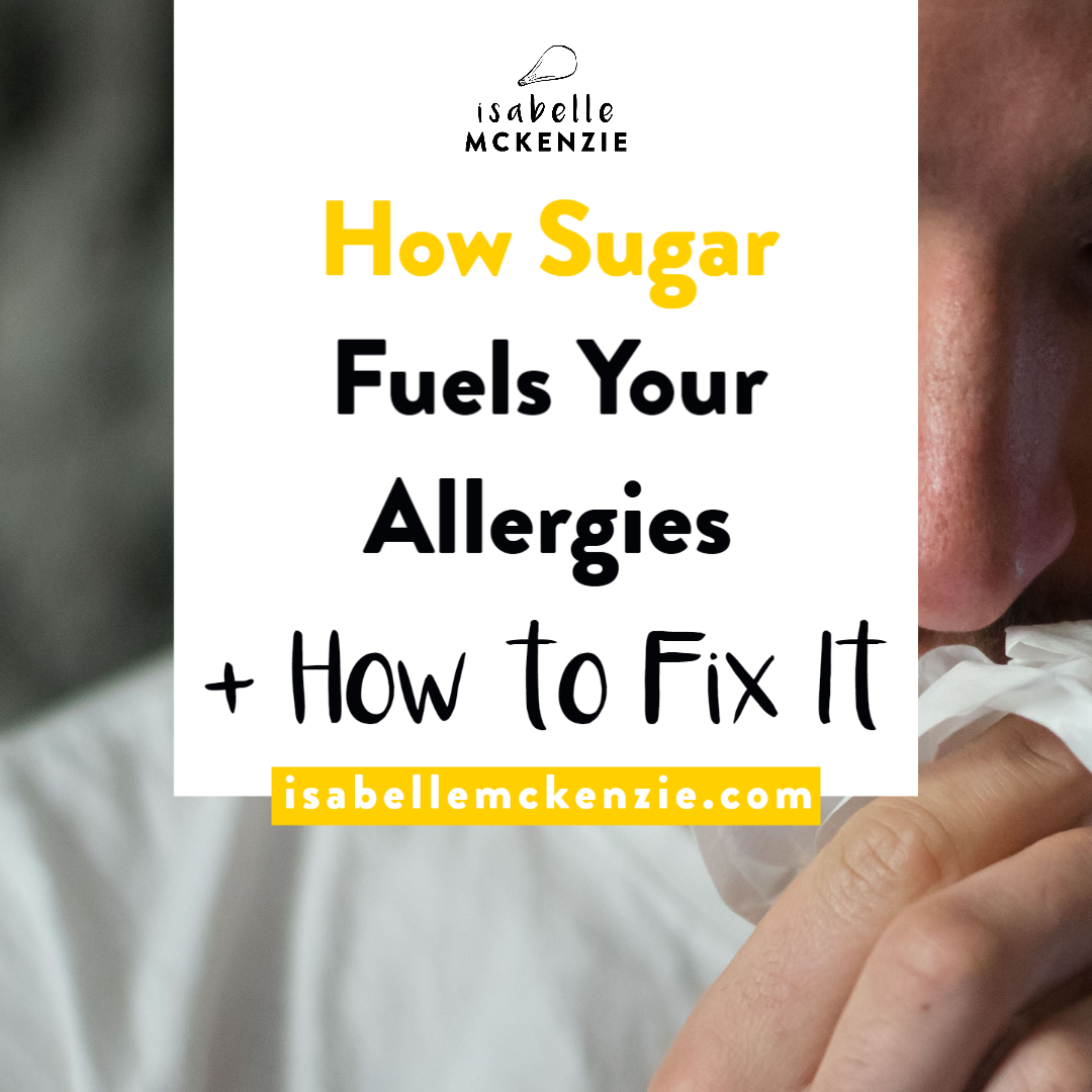 How Sugar Fuels Your Allergies + How to Fix It