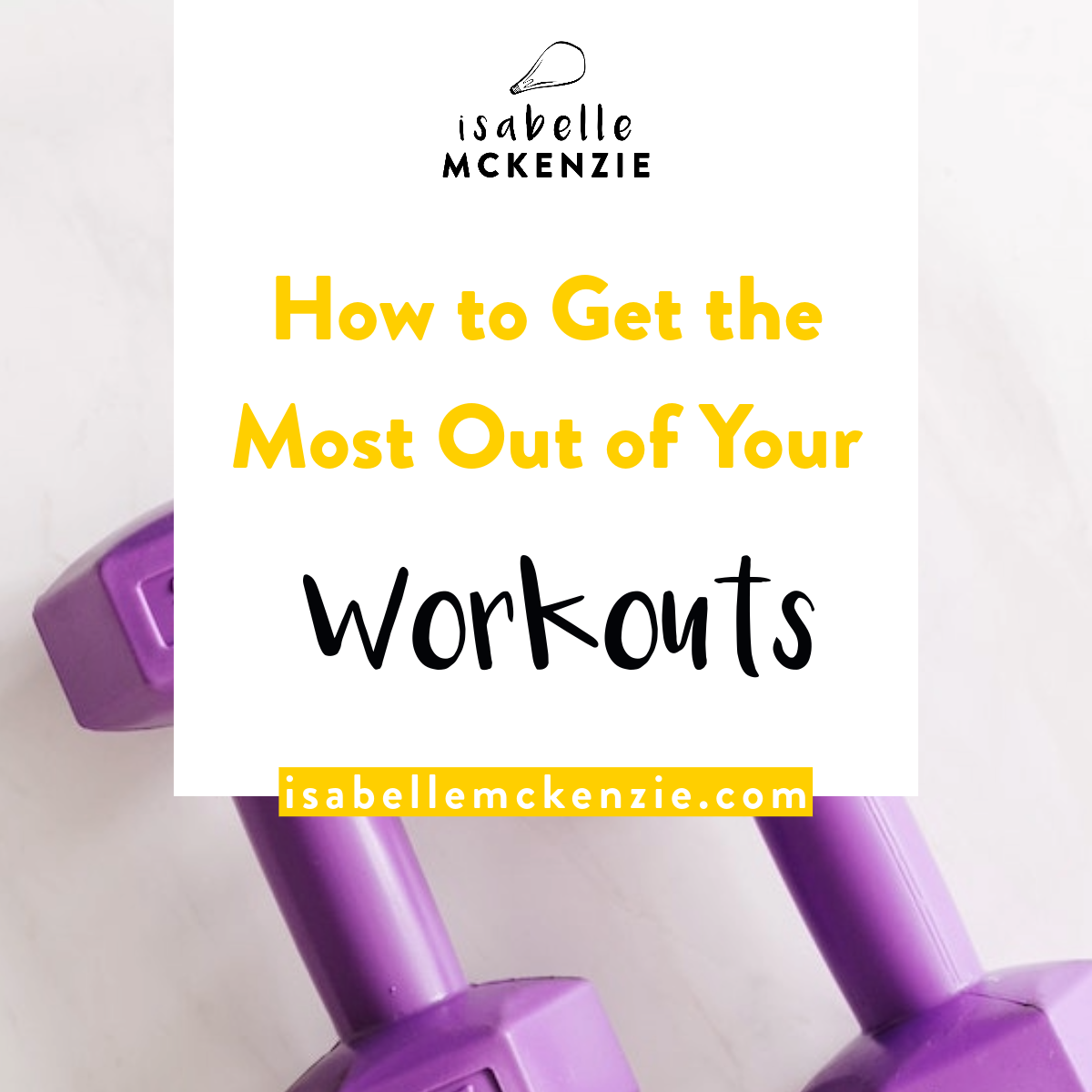How to Get the Most Out of Your Workouts