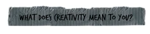 what does creativity mean to you.jpg