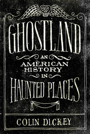 Ghostland: An American History in Haunted Places | Colin Dickey