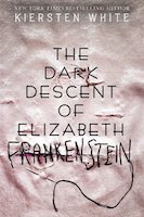 The Dark Descent of Elizabeth Frankenstein | Kiersten White