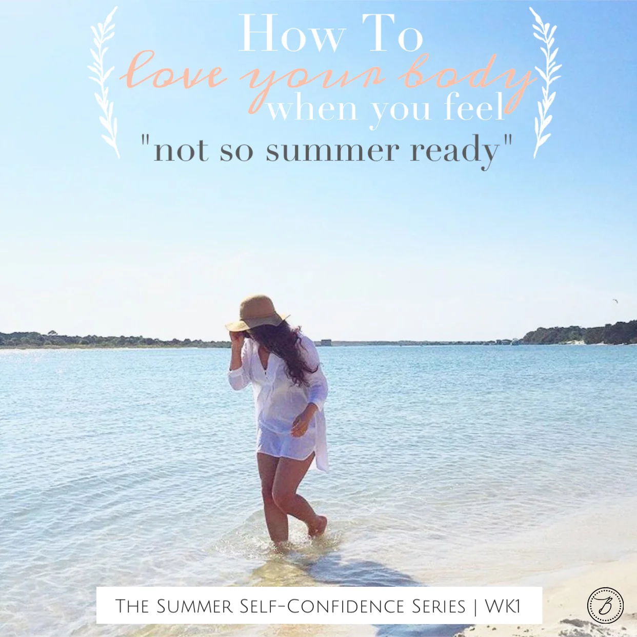 How To Love Your Body When You Feel "not so Summer ready" (summer series wk1)