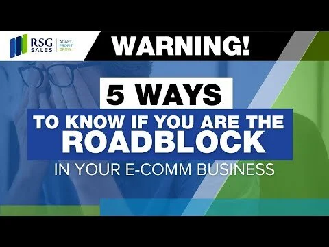 Warning!  5 Ways to Know if You Are the Roadblock in Your E-Comm Business