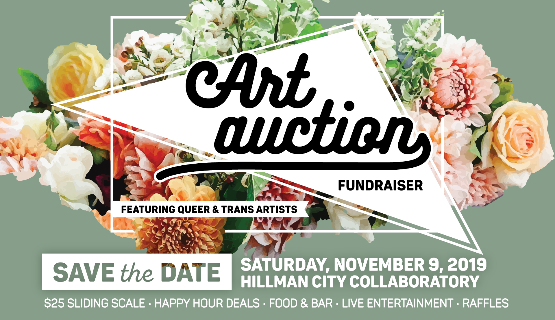 Image description: Art Auction Fundraiser featuring queer & trans artists - Save the Date: Saturday, November 9, 2019 @ Hillman City Collaboratory - $25 sliding scale, Happy hour deals, Food & bar, Live entertainment, Raffles Green background with pastel bouquet of flowers as background; white outline of a box intertwining with floral design, white triangle as main focal point behind title