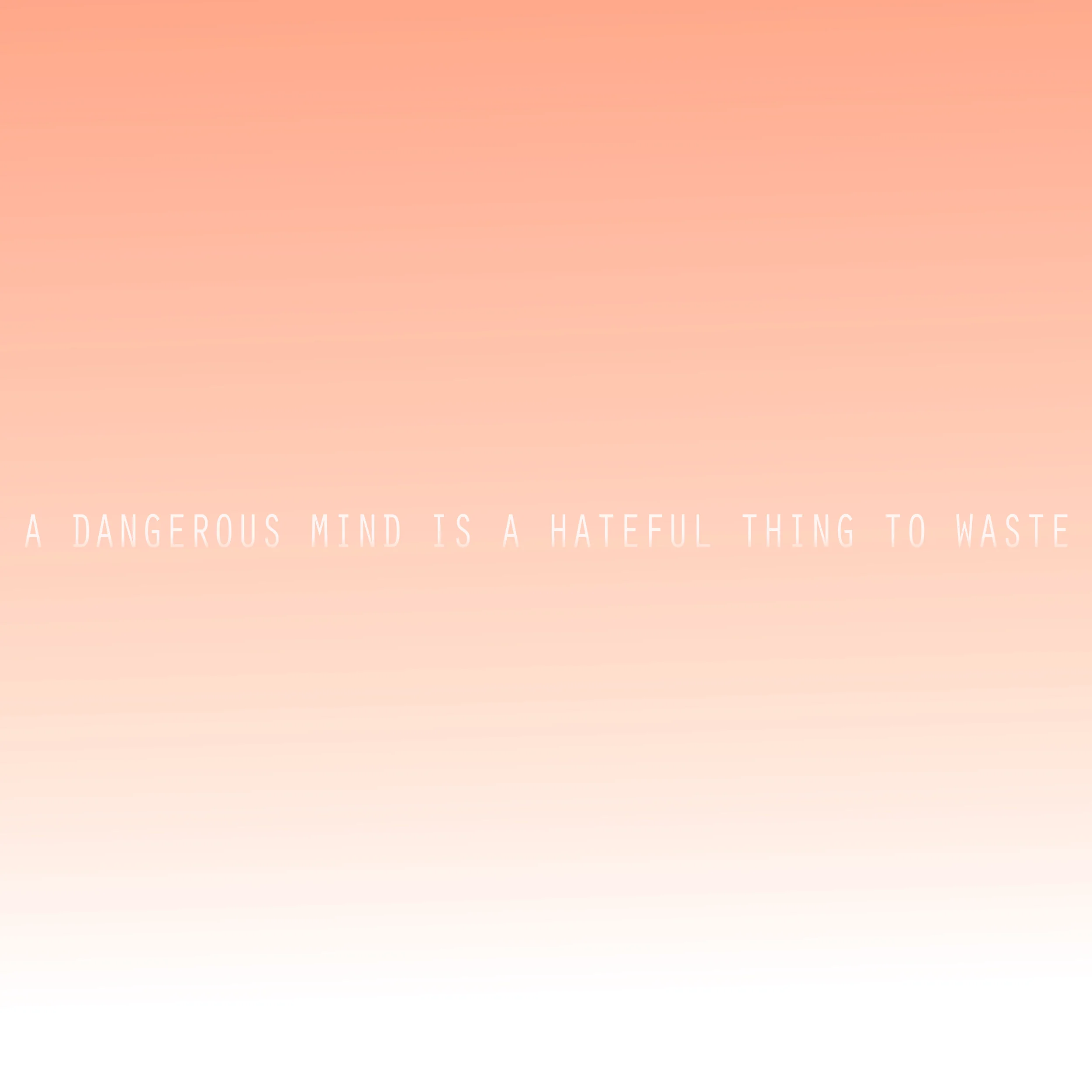 A DANGEROUS MIND IS A HATEFUL THING TO WASTE-01.jpg