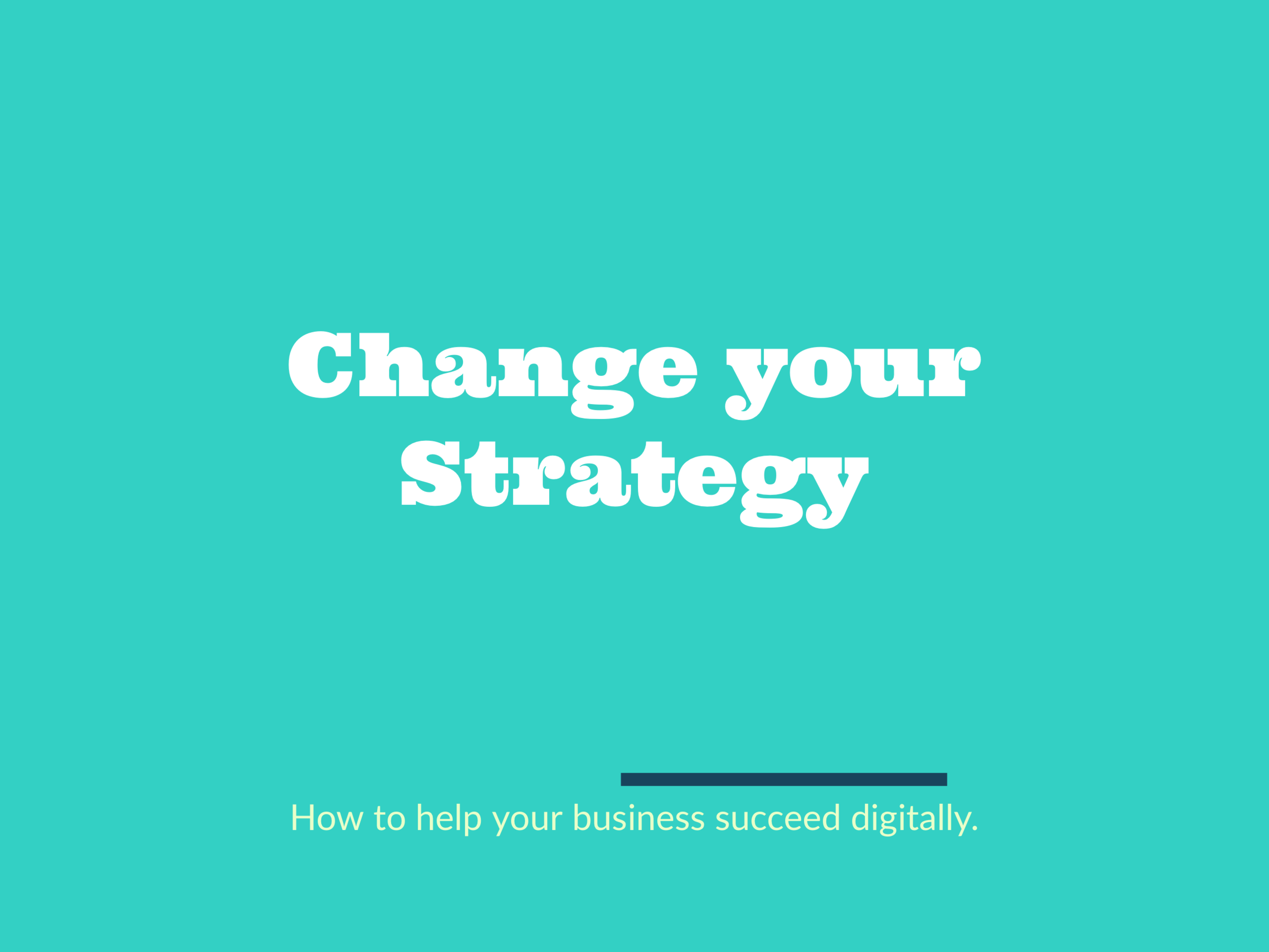 Change your Business Strategy: How to help your business succeed digitally during COVID 19 crisis. 