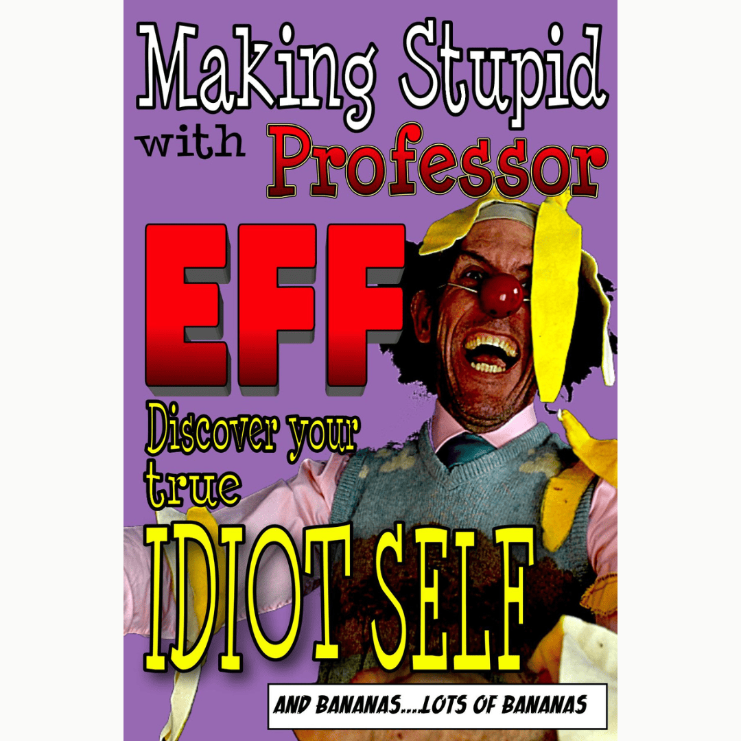 Making Stupid with Professor Eff
