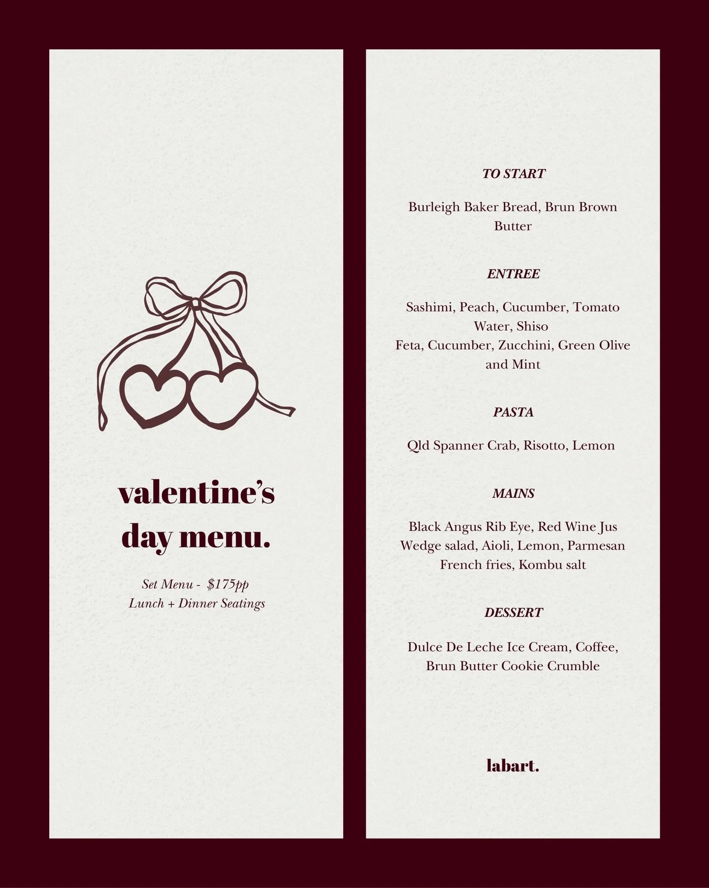 Some dates are better in daylight, others after dark. This year, our Valentine&rsquo;s Day set menu ($175pp) will be served for both lunch and dinner. Tables are limited and always fill quickly &mdash; book the table that suits you best.