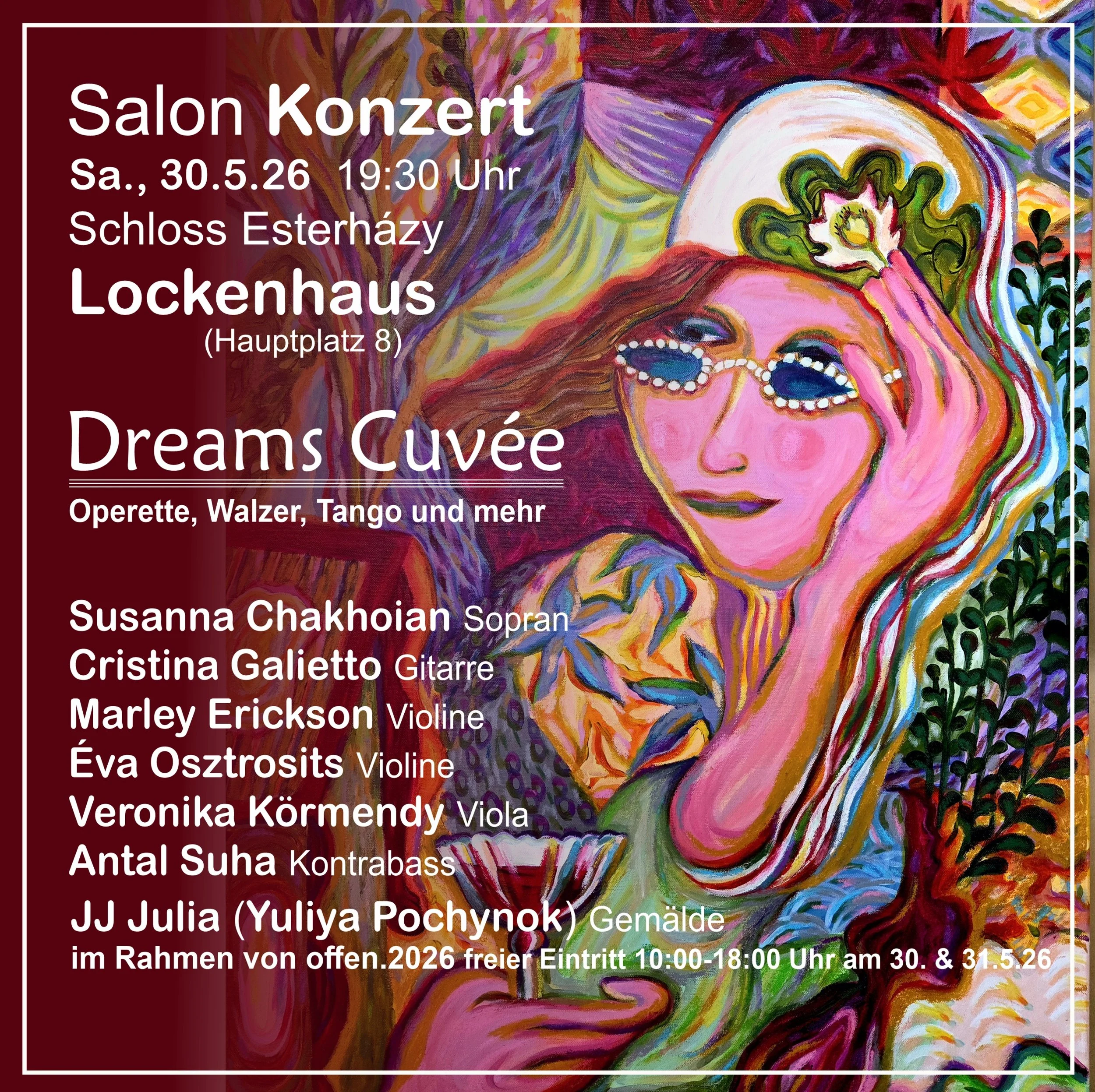   Sa., 30.5.2026, 19:30 Uhr Lockenhaus, Schloss Esterházy  (Hauptpl. 8, rechts neben der Pfarrkirche)   Salon Konzert “Dreams Cuvée”   Operette, Walzer, Tango und mehr   Susanna Chakhoian  Sopran  Cristina Galietto  Gitarre  Marley Erickson  Violine 