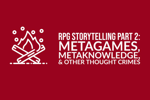 RPG Storytelling Part 2: MetaGaming MetaKnowledge & Other Thought Crimes