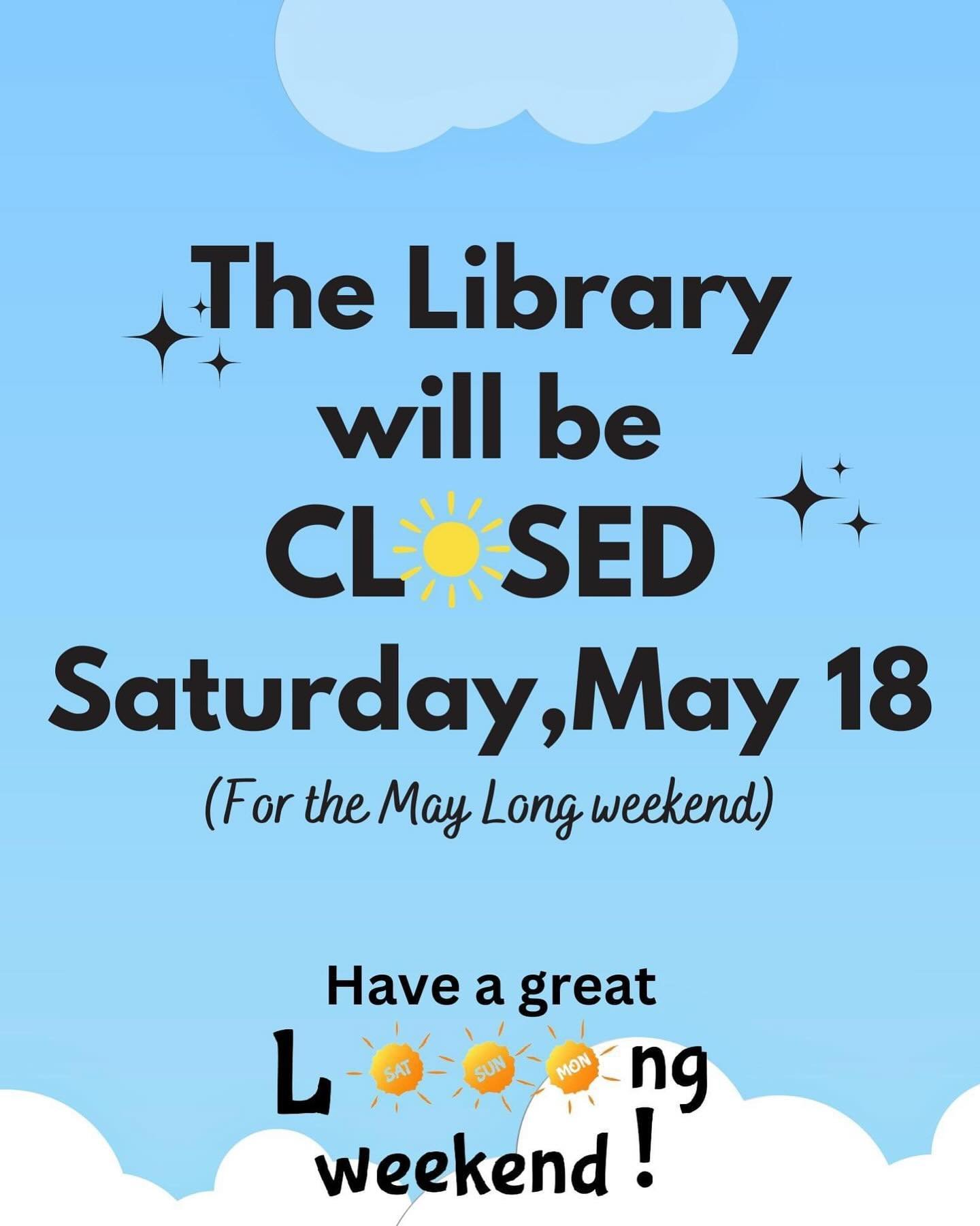 Please Note: The library will be closed Saturday May 18 for the May Long weekend☀️