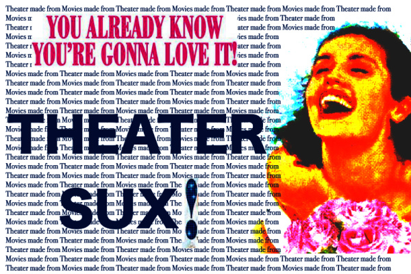 Theater Sux: Theater Made From Movies Made From Theater Made From Movies...