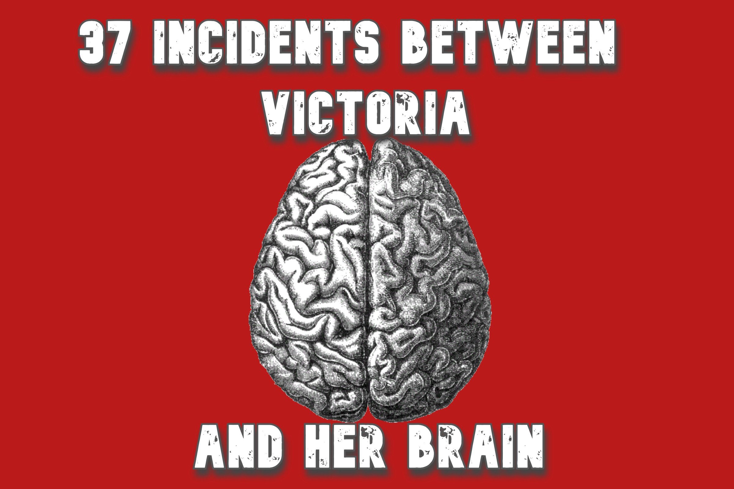 37 Incidents Between Victoria and Her Brain