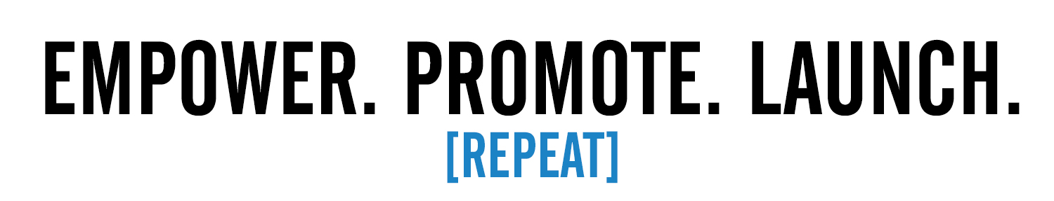 EMPOWER. PROMOTE. LAUNCH. [REPEAT]