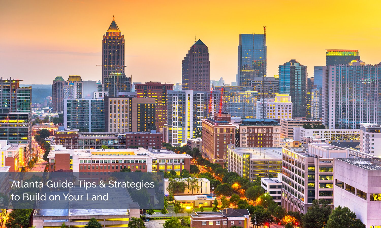 Atlanta Guide: Tips and Strategies to Build on Your Land