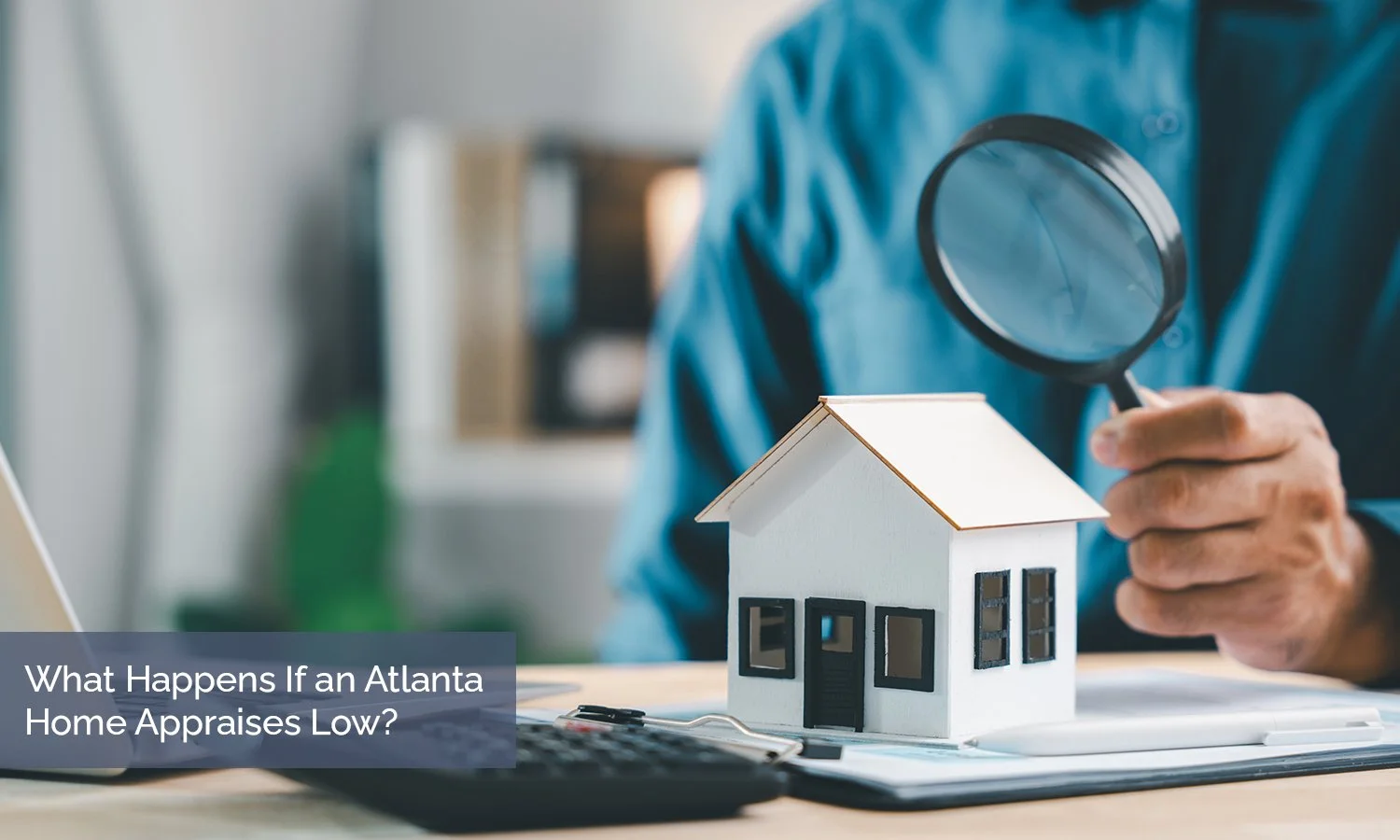 What Happens If an Atlanta Home Appraises Low?