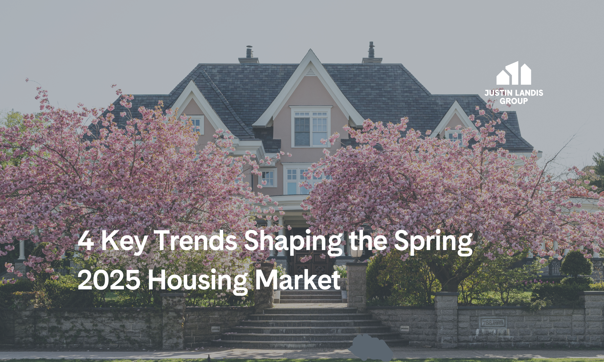 4 Key Trends Shaping the Spring 2025 Housing Market — Justin Landis Group