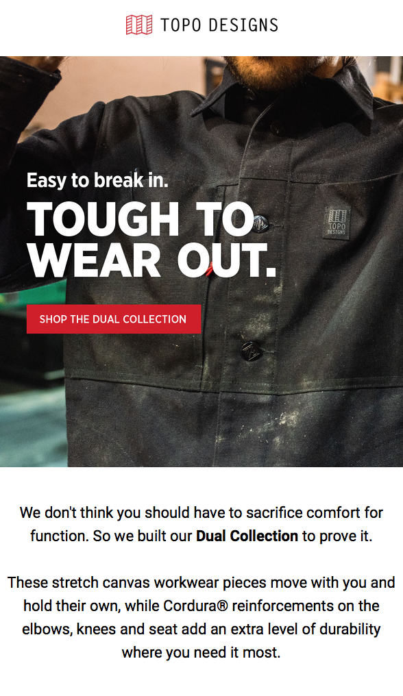 Email #1 introducing the Dual Collection, a nylon and canvas workwear collection that can stand up to everyday rigors and tough jobs alike.Subject: Tough stuff (what the Dual Collection is made of) Preview copy: Get to know the Dual Collection