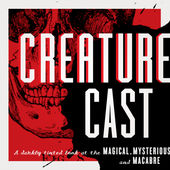 Creature Cast: A Darkly-Tinted Look at the Magical, the Mysterious, and the Macabre