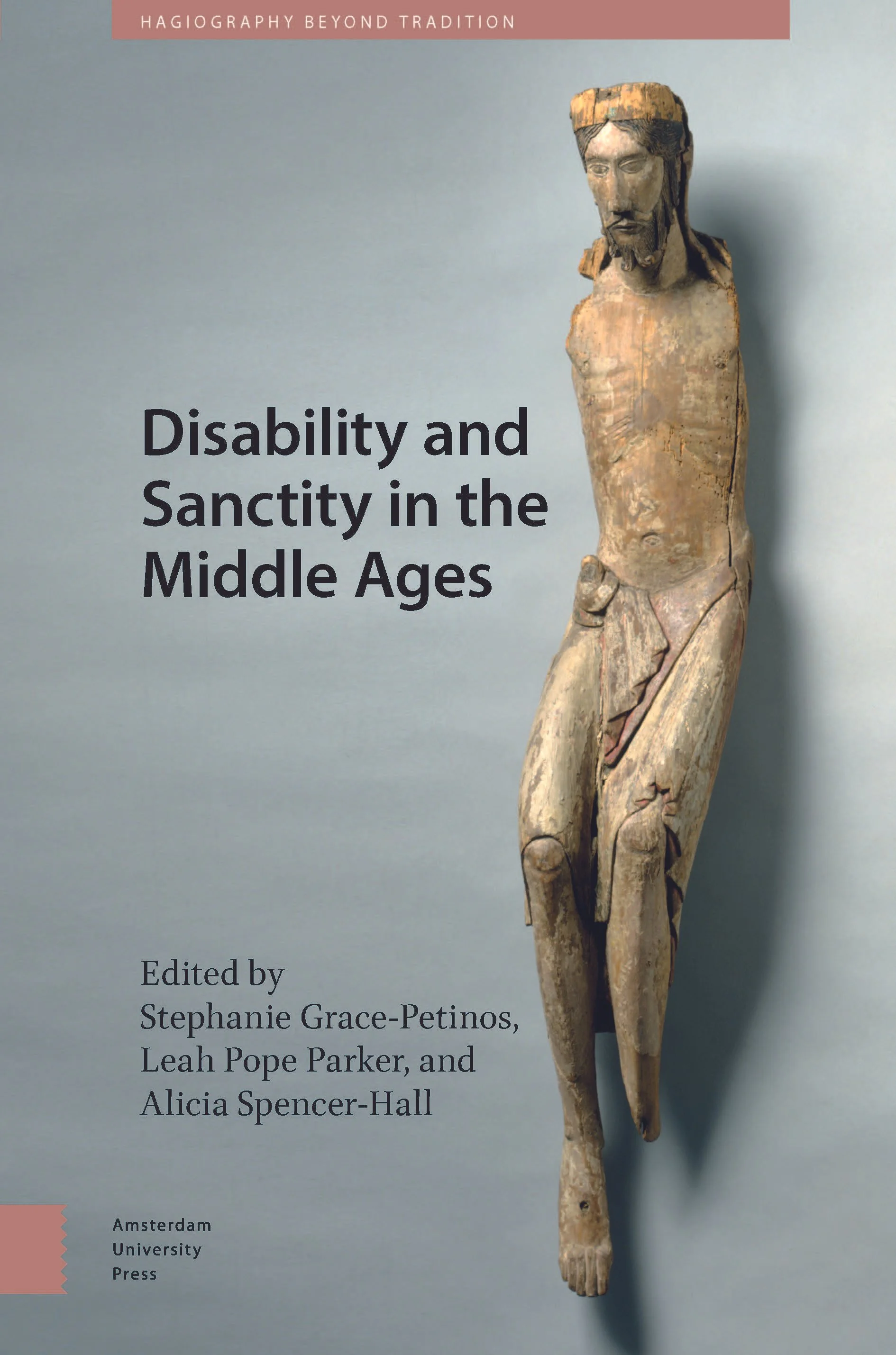 Image of the cover of Disability and Sanctity in the Middle Ages. The title of the book and co-editors' names are beside a medieval art object, a wooden corpus of Christ, absent the arms and the cross itself.