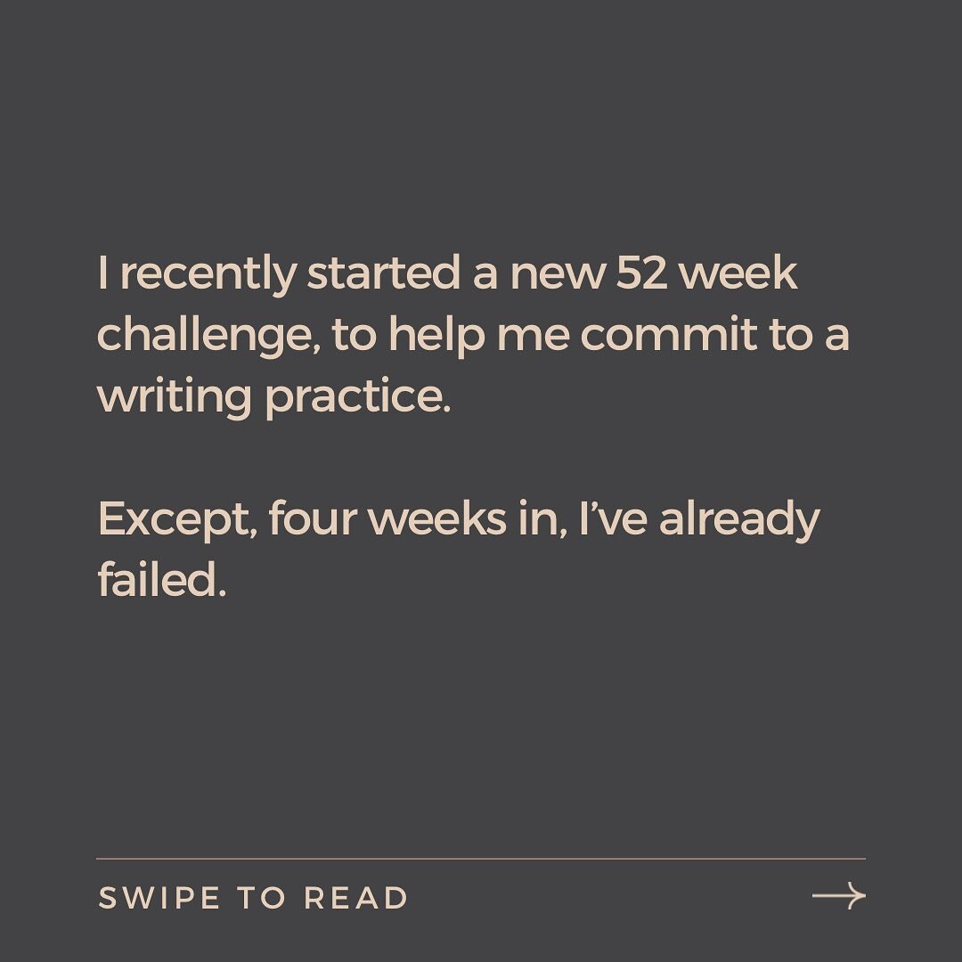 I recently started a new 52 week challenge, to help me commit to a writing practice.

Except, four weeks in, I&rsquo;ve already failed.

I &lsquo;failed&rsquo; because I skipped a week.

I always knew that this challenge would be difficult. The famil