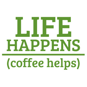 #39 Life Happens Coffee Helps 12x12 or 12x18