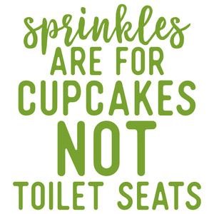 #165 Sprinkles are for Cupcakes Not Toilet Seats