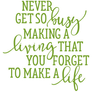 #171 Never Get so Busy Making a Living that you Forget to Make a Life