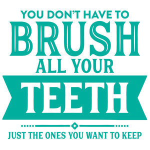 #108 You Don't Have To Brush All Your Teeth Just The Ones You Want To Keep